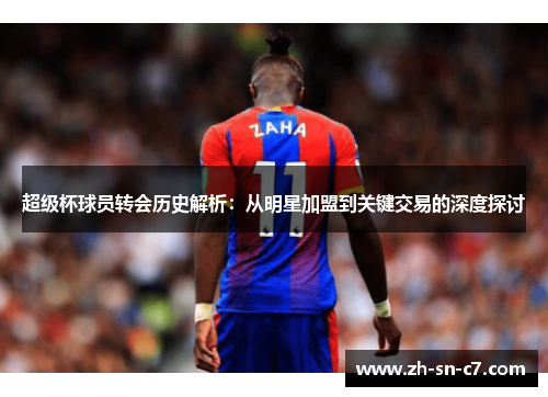 超级杯球员转会历史解析：从明星加盟到关键交易的深度探讨