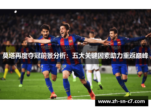 莫塔再度夺冠前景分析：五大关键因素助力重返巅峰