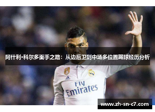 阿什利·科尔多面手之路:从边后卫到中场多位置踢球经历分析 阿什利·科尔多面手之路:从边后卫到中场多位置踢球经历分析