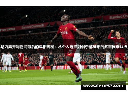 马内离开利物浦背后的真相揭秘：从个人选择到俱乐部策略的多重因素解析