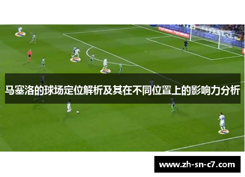 马塞洛的球场定位解析及其在不同位置上的影响力分析