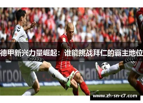 德甲新兴力量崛起：谁能挑战拜仁的霸主地位