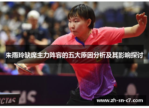 朱雨玲缺席主力阵容的五大原因分析及其影响探讨