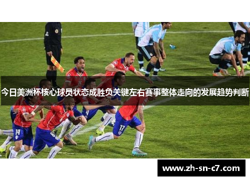 今日美洲杯核心球员状态成胜负关键左右赛事整体走向的发展趋势判断