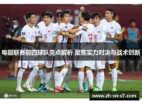 粤超联赛前四球队亮点解析 聚焦实力对决与战术创新 粤超联赛前四球队亮点解析 聚焦实力对决与战术创新