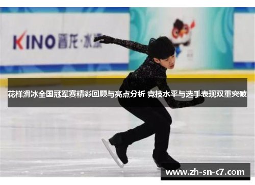 花样滑冰全国冠军赛精彩回顾与亮点分析 竞技水平与选手表现双重突破 花样滑冰全国冠军赛精彩回顾与亮点分析 竞技水平与选手表现双重突破