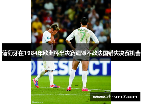 葡萄牙在1984年欧洲杯半决赛遗憾不敌法国错失决赛机会