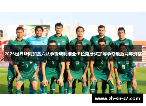 2026世界杯附加赛六队争锋玻利维亚伊拉克牙买加等争夺最后两席资格