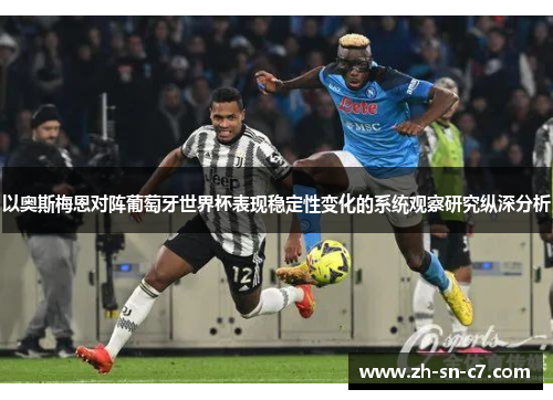 以奥斯梅恩对阵葡萄牙世界杯表现稳定性变化的系统观察研究纵深分析