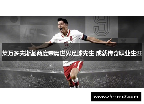 莱万多夫斯基两度荣膺世界足球先生 成就传奇职业生涯