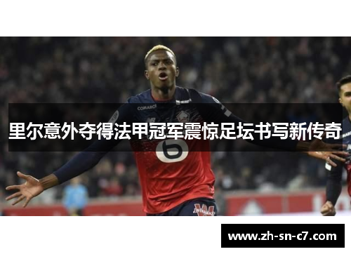 里尔意外夺得法甲冠军震惊足坛书写新传奇