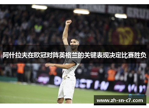 阿什拉夫在欧冠对阵英格兰的关键表现决定比赛胜负