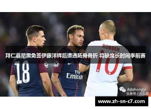 拜仁慕尼黑免签伊藤洋辉后遭遇跖骨骨折 将缺席长时间季前赛