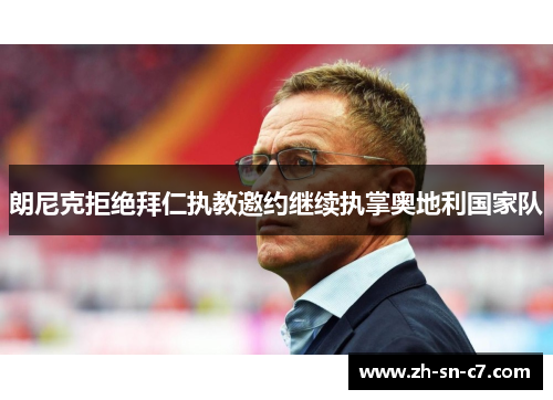 朗尼克拒绝拜仁执教邀约继续执掌奥地利国家队 朗尼克拒绝拜仁执教邀约继续执掌奥地利国家队