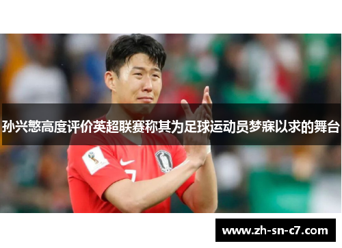 孙兴慜高度评价英超联赛称其为足球运动员梦寐以求的舞台