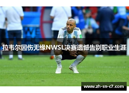 拉韦尔因伤无缘NWSL决赛遗憾告别职业生涯 拉韦尔因伤无缘NWSL决赛遗憾告别职业生涯