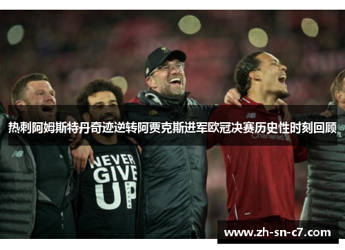 热刺阿姆斯特丹奇迹逆转阿贾克斯进军欧冠决赛历史性时刻回顾 热刺阿姆斯特丹奇迹逆转阿贾克斯进军欧冠决赛历史性时刻回顾